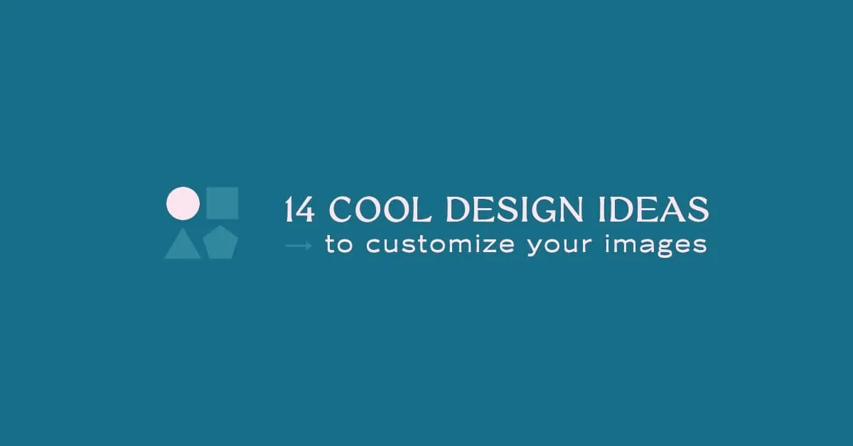 Featured image for 14 Cool Design Ideas to Customize Your Images