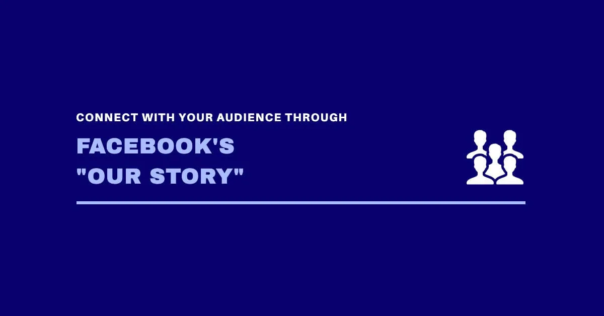 Featured image for Connect with Your Audience Through Facebook’s “Our Story”