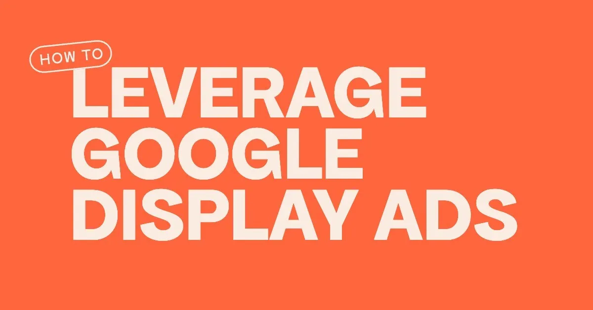 Featured image for How to Leverage Google Display Ads