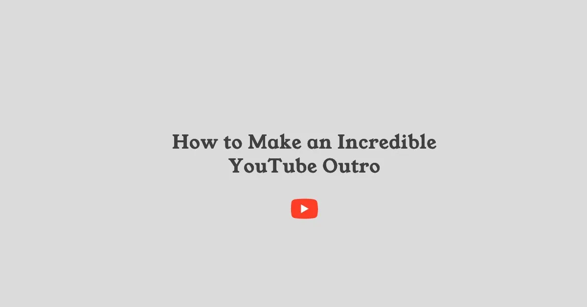 Featured image for How to Make an Incredible YouTube Outro